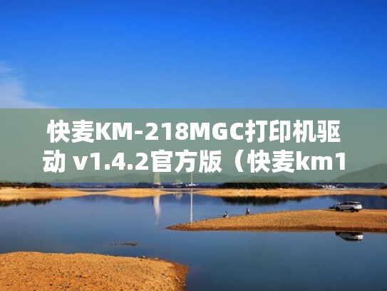 快麦KM-218MGC打印机驱动 v1.4.2官方版(快麦km118驱动安装) 快麦KM-218MGC打印机驱动 v1.4.2官方版(快麦km118驱动安装)