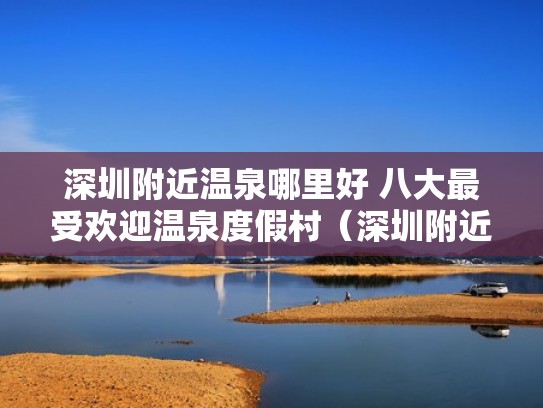 深圳附近温泉哪里好 八大最受欢迎温泉度假村(深圳附近温泉酒店推荐) 深圳附近温泉哪里好 八大最受欢迎温泉度假村(深圳附近温泉酒店推荐)