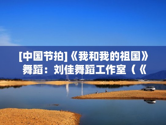 [中国节拍]《我和我的祖国》 舞蹈：刘佳舞蹈工作室（《我和我的祖国》舞蹈表演）