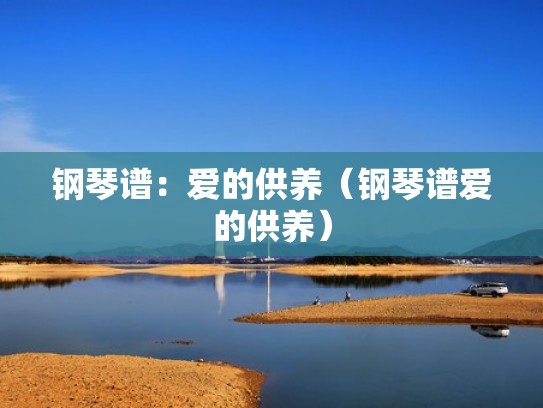 钢琴谱：爱的供养（钢琴谱爱的供养）