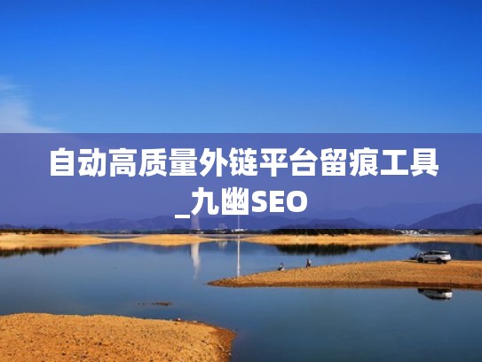 自动高质量外链平台留痕工具_九幽SEO