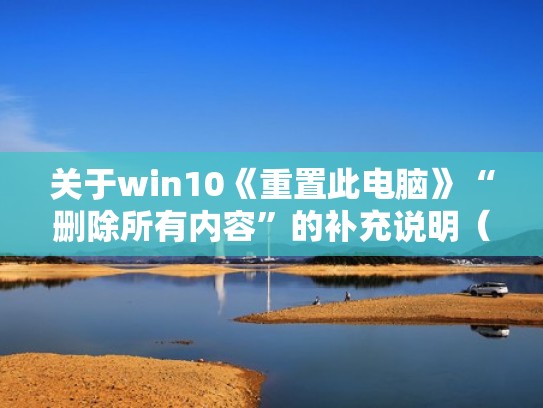 关于win10《重置此电脑》“删除所有内容”的补充说明(win10重置此电脑删除所有内容会怎么样) 关于win10《重置此电脑》“删除所有内容”的补充说明(win10重置此电脑删除所有内容会怎么样)