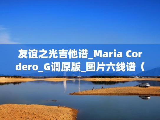 友谊之光吉他谱_Maria Cordero_G调原版_图片六线谱(友谊之光的吉他谱) 友谊之光吉他谱_Maria Cordero_G调原版_图片六线谱(友谊之光的吉他谱)