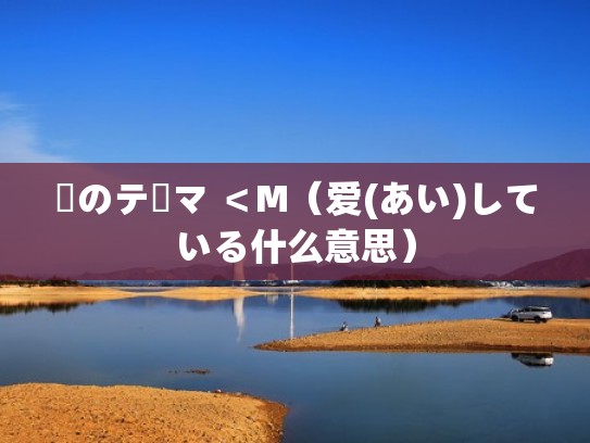 愛のテーマ ＜M（爱(あい)している什么意思）