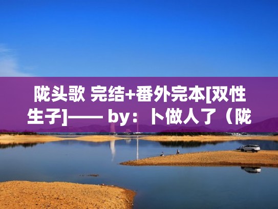 陇头歌 完结+番外完本[双性生子]—— by：卜做人了（陇头歌by卜做人了讲了什么）