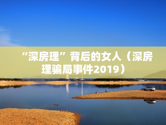 “深房理”背后的女人（深房理骗局事件2019）