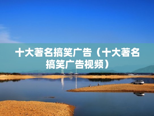 十大著名搞笑广告（十大著名搞笑广告视频）