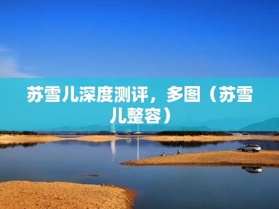 苏雪儿深度测评,多图(苏雪儿整容) 苏雪儿深度测评,多图(苏雪儿整容)