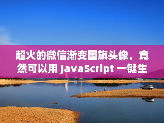 超火的微信渐变国旗头像，竟然可以用 JavaScript 一键生成。。（微信国旗渐变头像生成器）