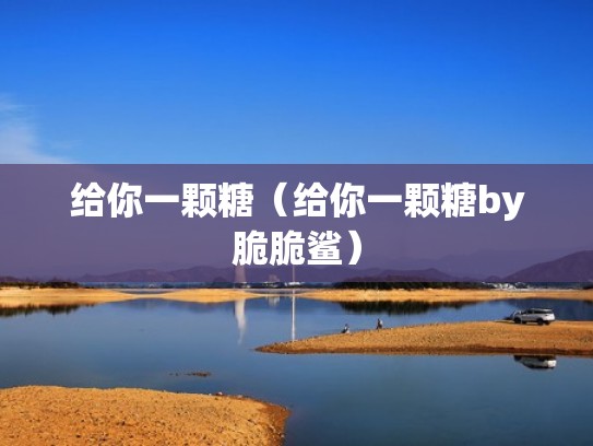 给你一颗糖（给你一颗糖by脆脆鲨）