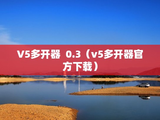 V5多开器 0.3(v5多开器官方下载) V5多开器 0.3(v5多开器官方下载)