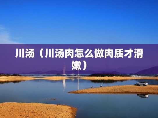 川汤（川汤肉怎么做肉质才滑嫩）