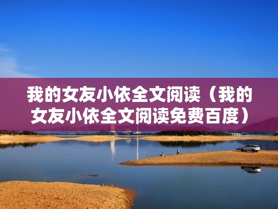 我的女友小依全文阅读(我的女友小依全文阅读免费百度) 我的女友小依全文阅读(我的女友小依全文阅读免费百度)