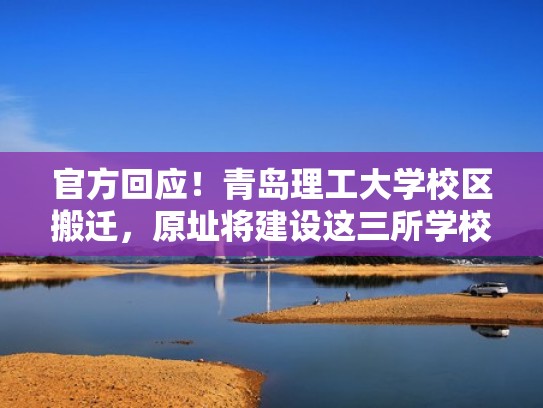 官方回应！青岛理工大学校区搬迁，原址将建设这三所学校!（青岛理工大学搬迁后将建什么）
