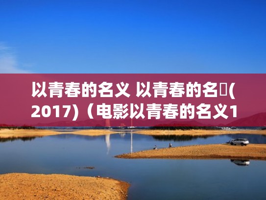 以青春的名义 以青春的名義(2017)（电影以青春的名义1080p在线）