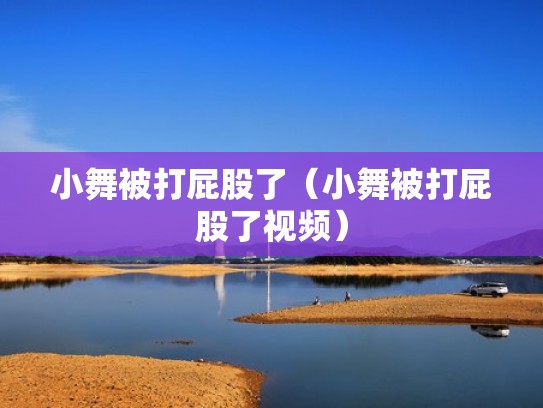 小舞被打屁股了（小舞被打屁股了视频）