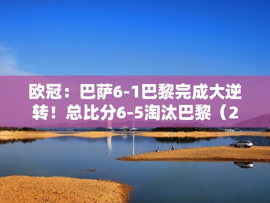 欧冠：巴萨6-1巴黎完成大逆转！总比分6-5淘汰巴黎（2021欧冠巴萨巴黎比分）