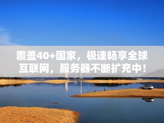 覆盖40+国家，极速畅享全球互联网，服务器不断扩充中！（国际互联网加速）