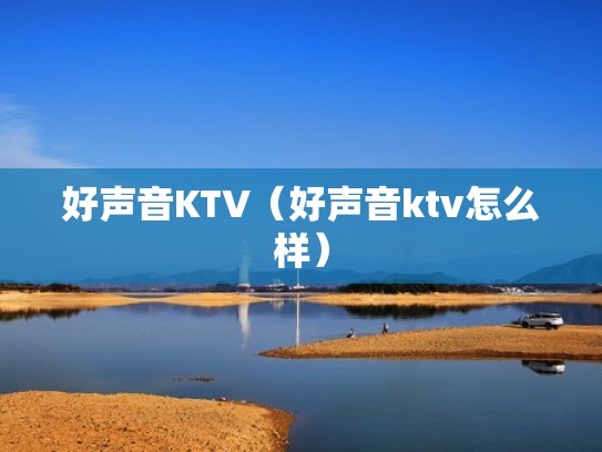 好声音KTV（好声音ktv怎么样）