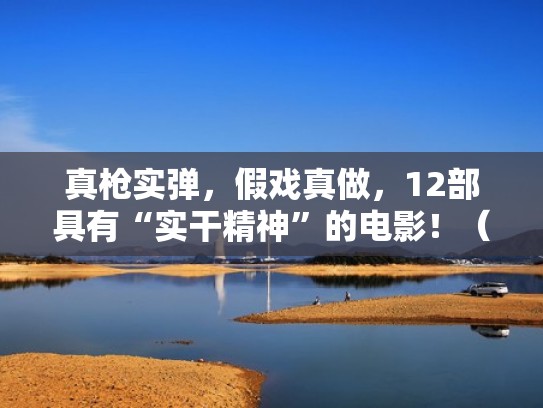 真枪实弹，假戏真做，12部具有“实干精神”的电影！（真做的电视电影）