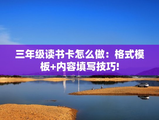三年级读书卡怎么做：格式模板+内容填写技巧!
