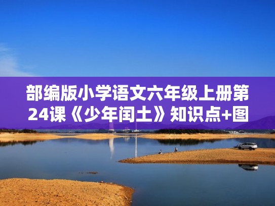 部编版小学语文六年级上册第24课《少年闰土》知识点+图文解读（人教版六年级上册语文第24课少年闰土课件）