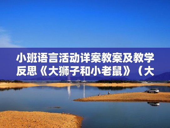 小班语言活动详案教案及教学反思《大狮子和小老鼠》(大狮子和小老鼠语言课) 小班语言活动详案教案及教学反思《大狮子和小老鼠》(大狮子和小老鼠语言课)