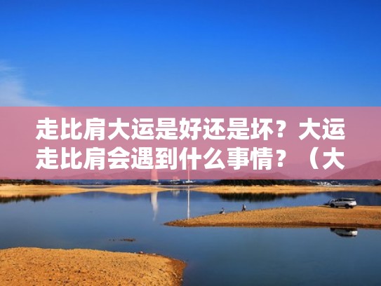 走比肩大运是好还是坏?大运走比肩会遇到什么事情?(大运走比肩好不好) 走比肩大运是好还是坏?大运走比肩会遇到什么事情?(大运走比肩好不好)
