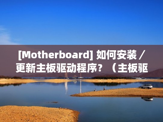 [Motherboard] 如何安装／更新主板驱动程序？（主板驱动怎么升级）