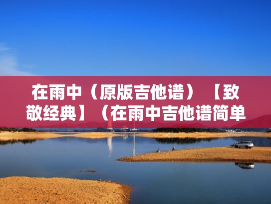 在雨中（原版吉他谱） 【致敬经典】（在雨中吉他谱简单版c调）