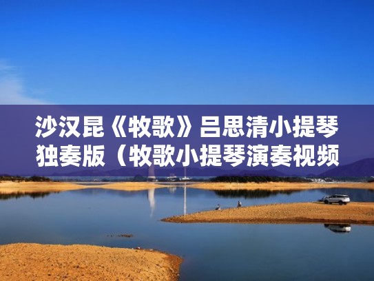 沙汉昆《牧歌》吕思清小提琴独奏版（牧歌小提琴演奏视频）