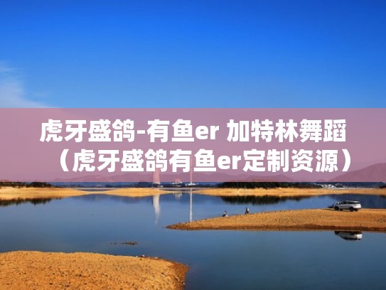 虎牙盛鸽-有鱼er 加特林舞蹈（虎牙盛鸽有鱼er定制资源）