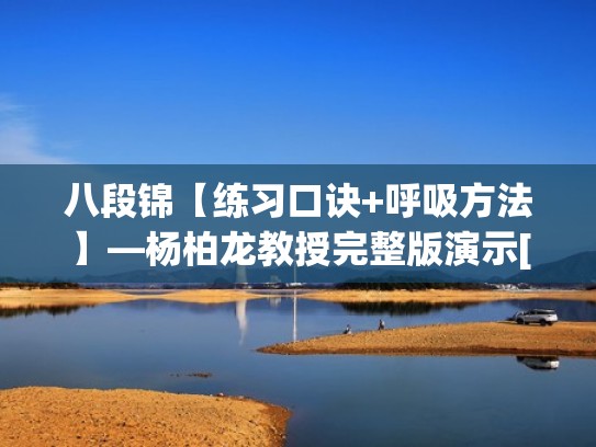 八段锦【练习口诀+呼吸方法】—杨柏龙教授完整版演示[4K修复 60FPS]（八段锦呼吸方法口诀视频）