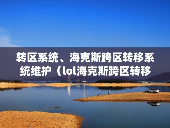 转区系统、海克斯跨区转移系统维护(lol海克斯跨区转移多久能用) 转区系统、海克斯跨区转移系统维护(lol海克斯跨区转移多久能用)
