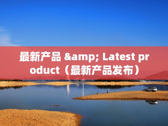 最新产品 & Latest product（最新产品发布）