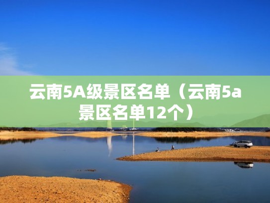 云南5A级景区名单（云南5a景区名单12个）