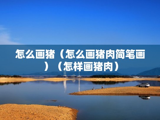 怎么画猪(怎么画猪肉简笔画)(怎样画猪肉) 怎么画猪(怎么画猪肉简笔画)(怎样画猪肉)