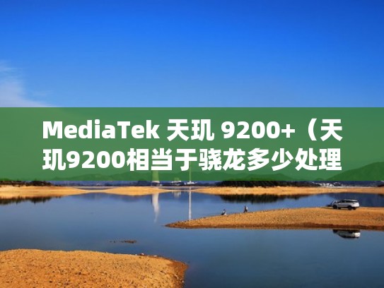 MediaTek 天玑 9200+（天玑9200相当于骁龙多少处理器）