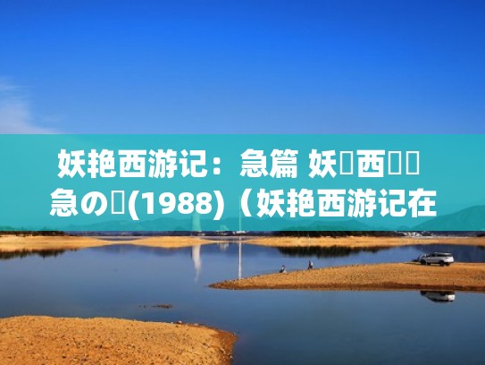 妖艳西游记：急篇 妖艶西遊記 急の巻(1988)（妖艳西游记在线看粤语）