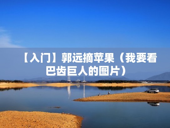 【入门】郭远摘苹果(我要看巴齿巨人的图片) 【入门】郭远摘苹果(我要看巴齿巨人的图片)
