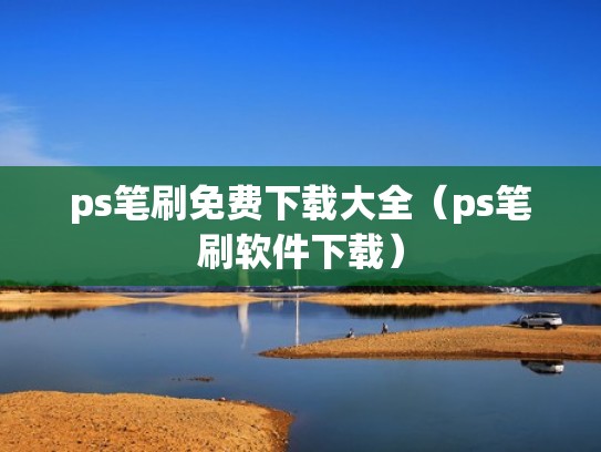 ps笔刷免费下载大全(ps笔刷软件下载) ps笔刷免费下载大全(ps笔刷软件下载)