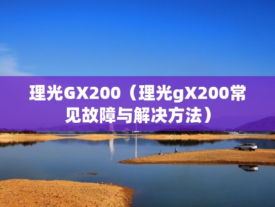 理光GX200（理光gX200常见故障与解决方法）