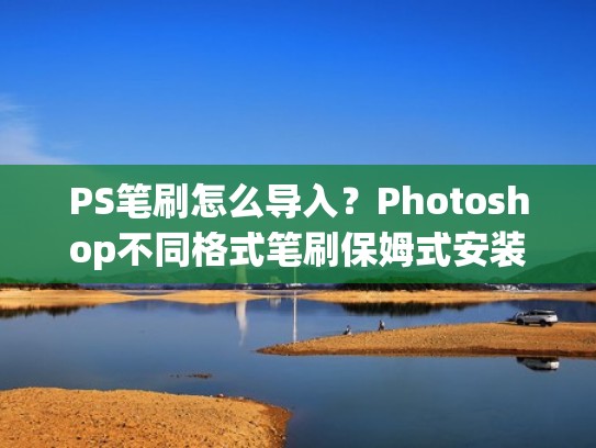PS笔刷怎么导入?Photoshop不同格式笔刷保姆式安装教程(ps笔刷怎么导入ps里) PS笔刷怎么导入?Photoshop不同格式笔刷保姆式安装教程(ps笔刷怎么导入ps里)