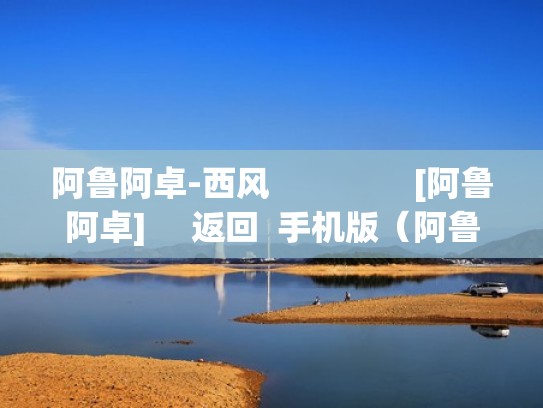 阿鲁阿卓-西风                [阿鲁阿卓]     返回  手机版（阿鲁阿卓风带走的视频）