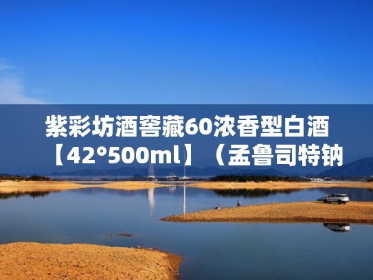 紫彩坊酒窖藏60浓香型白酒【42°500ml】（孟鲁司特钠片的功效和作用）