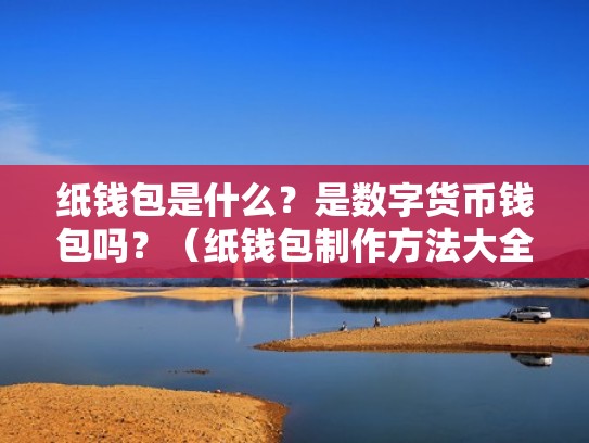 纸钱包是什么？是数字货币钱包吗？（纸钱包制作方法大全图解）