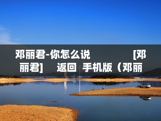 邓丽君-你怎么说                [邓丽君]     返回  手机版（邓丽君《你怎么说》）