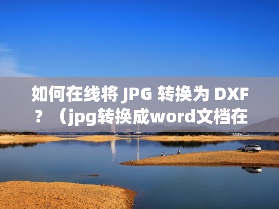 如何在线将 JPG 转换为 DXF？（jpg转换成word文档在线）
