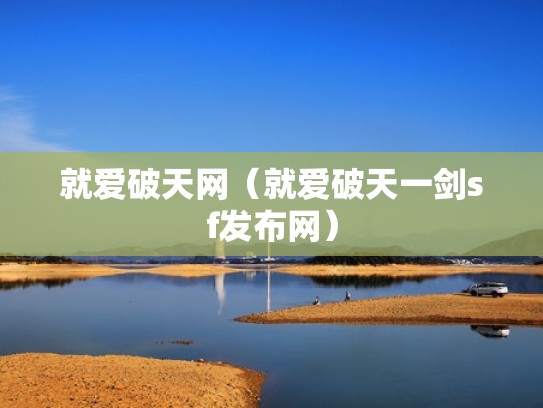 就爱破天网(就爱破天一剑sf发布网) 就爱破天网(就爱破天一剑sf发布网)