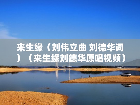 来生缘(刘伟立曲 刘德华词)(来生缘刘德华原唱视频) 来生缘(刘伟立曲 刘德华词)(来生缘刘德华原唱视频)